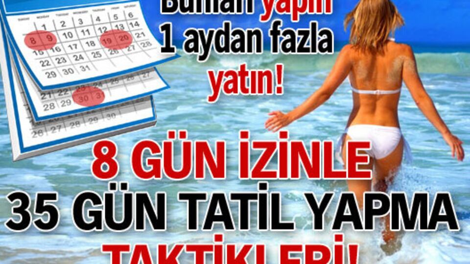 8 gün izinle 35 gün tatil yapma tüyoları!