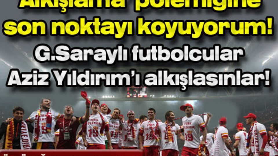 G.Saraylı futbolcular Aziz Yıldırım'ı alkışlasın!