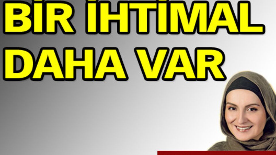 Bir ihtimal daha var