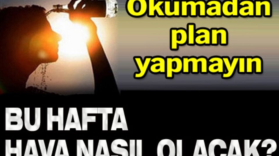 Bu hafta hava nasıl olacak?