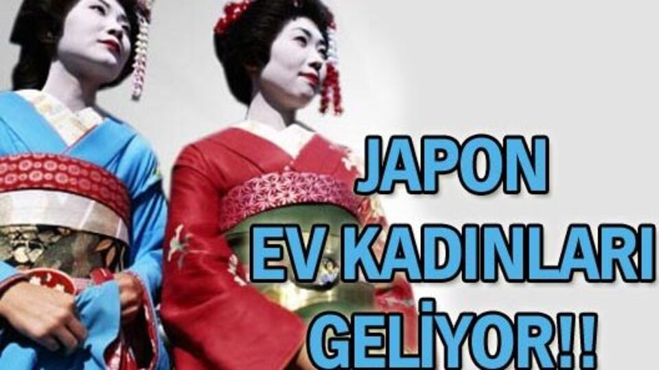Japon ev kadınları geliyor!