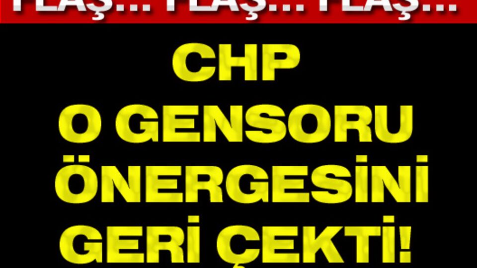 CHP o gensoru önergesini geri çekti!