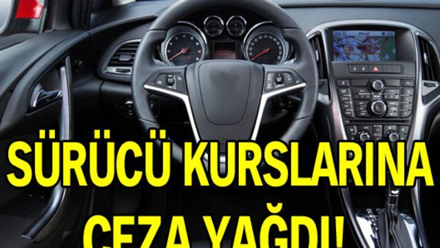 Sürücü kurslarına ceza yağdı!