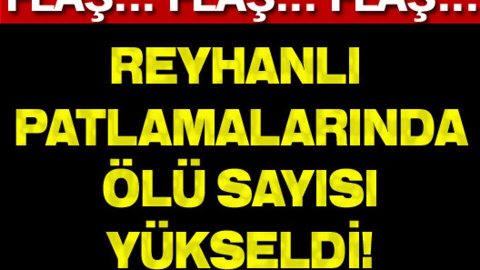 Reyhanlı patlamalarında ölü sayısı yükseldi