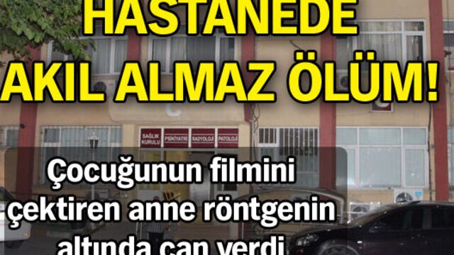 Hastanede akıl almaz ölüm!