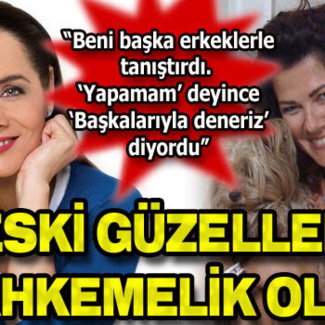 Eski güzeller mahkemelik oldu!