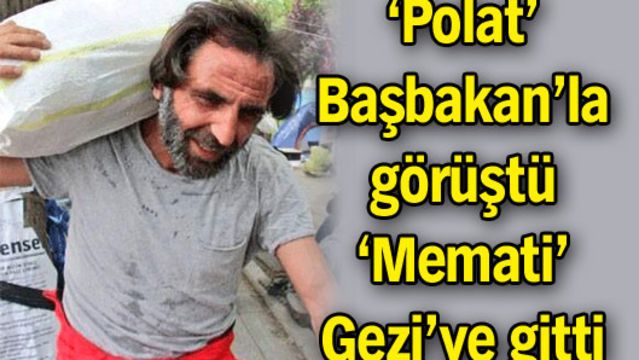 "Polat" Başbakan'la görüştü, "Memati" Gezi'ye gitti