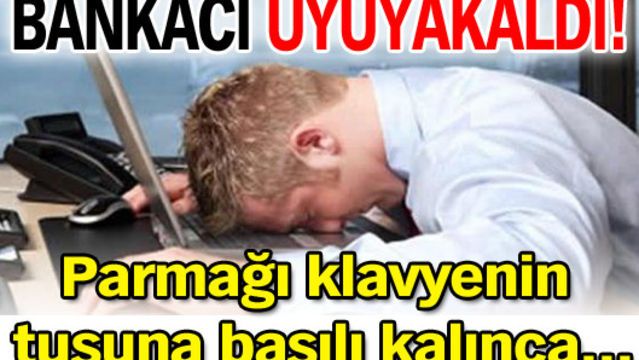 Bankacı uyuyakaldı!