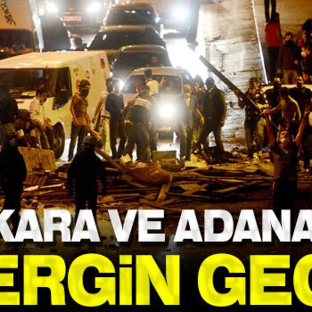 Ankara ve Adana'da gergin gece