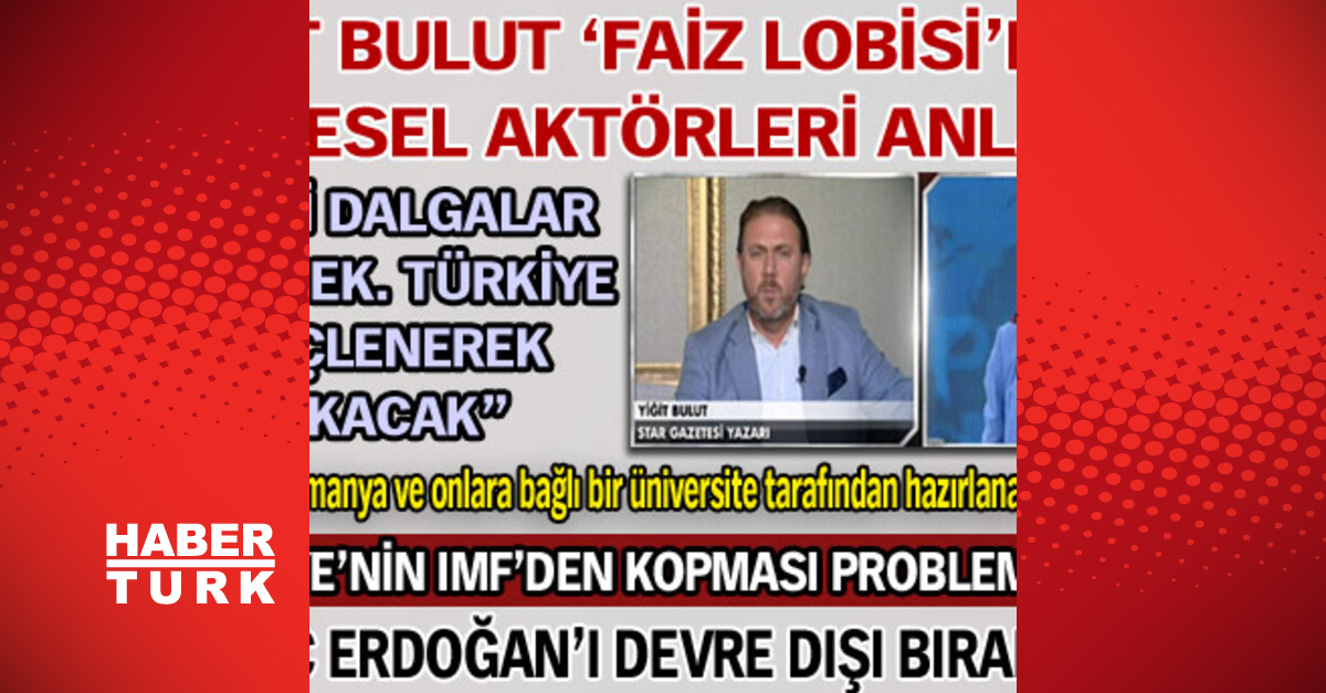 Yiğit Bulut, faiz lobisini ve küresel aktörleri anlattı | Son dakika haberleri