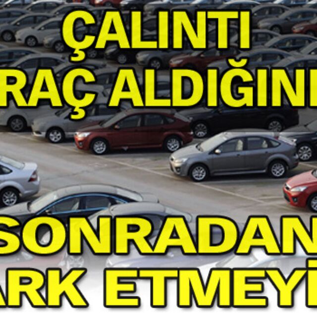 Çalıntı araç aldığınızı sonradan fark etmeyin!