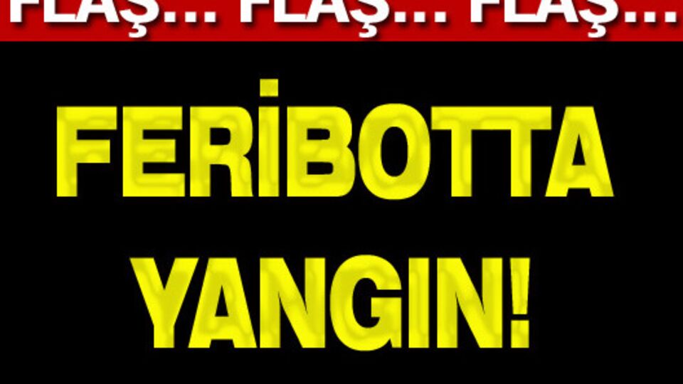Tekirdağ'da feribotta yangın!