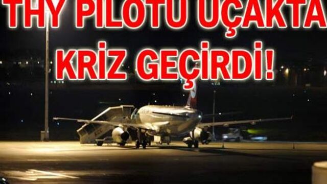 THY pilotu uçakta kriz geçirdi!