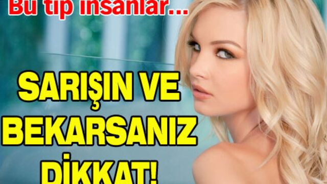 Sarışın ve bekarsanız dikkat!