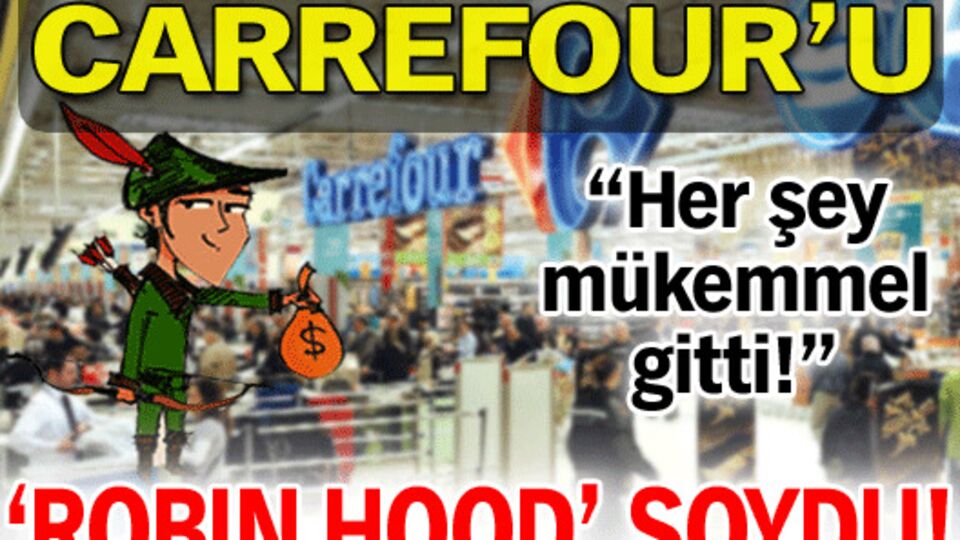 Carrefour'u Robin Hood soydu!