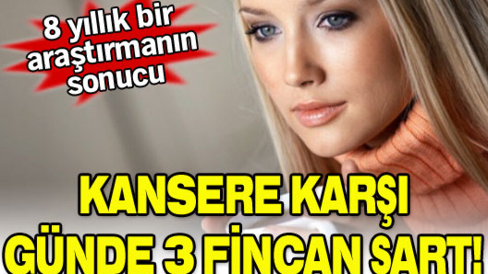 Kansere karşı günde 3 fincan şart!