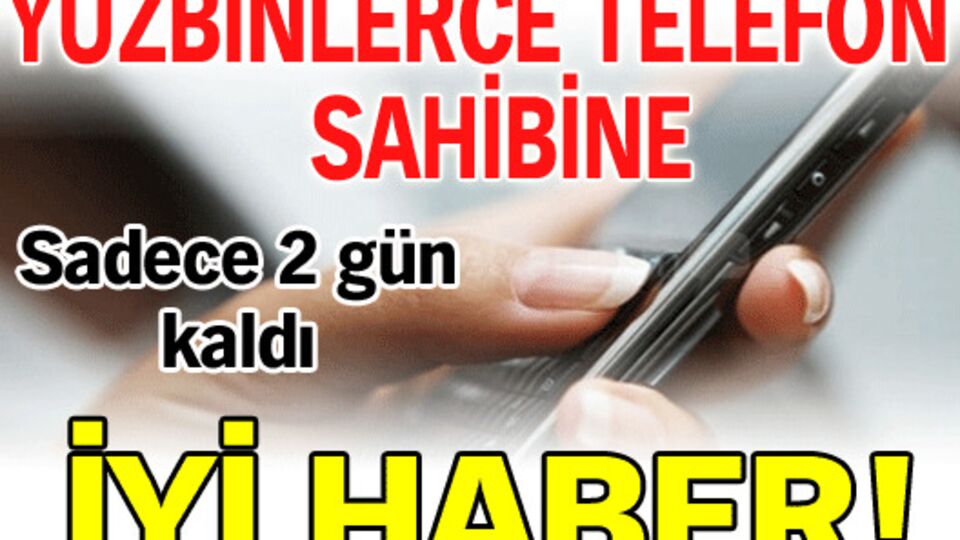 Yüzbinlerce telefon sahibine iyi haber!