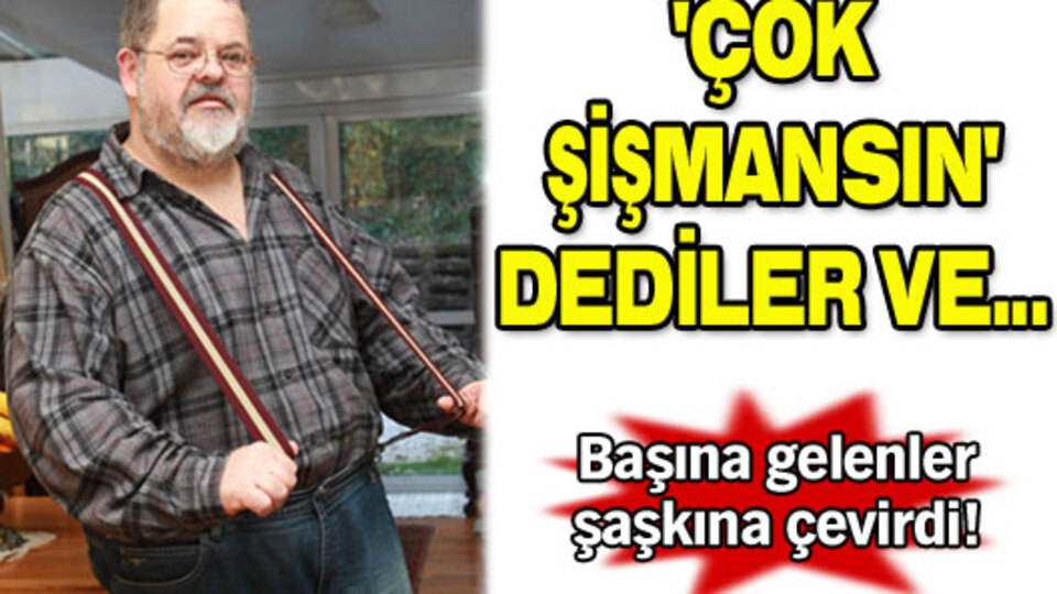 'Çok şişmansın' dediler ve...