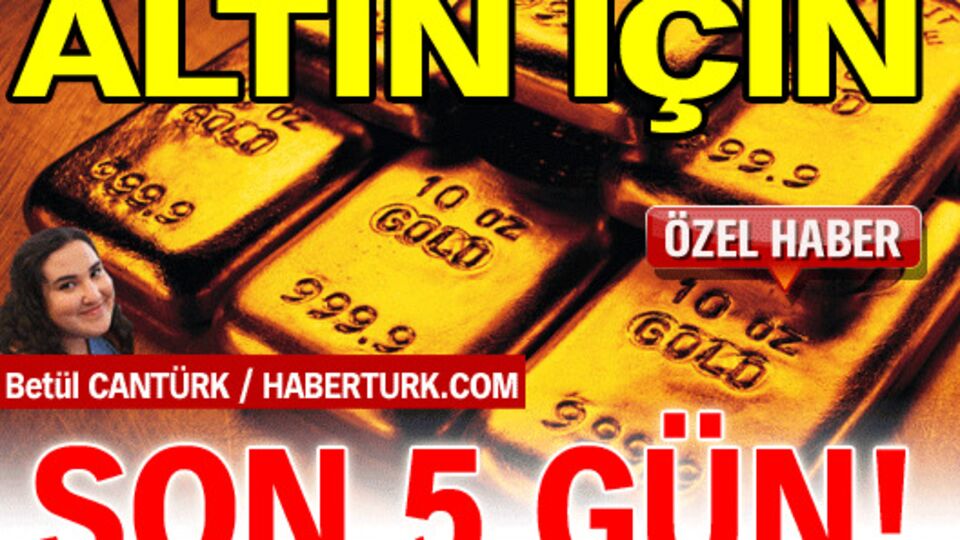 Altın için son 5 gün!