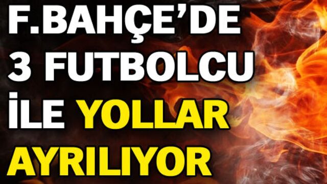 F.Bahçe'de 3 ayrılık