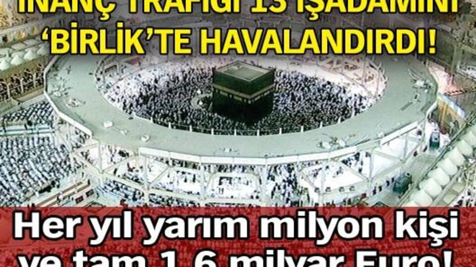 İnanç trafiği 13 işadamını 'birlik'te havalandırdı!