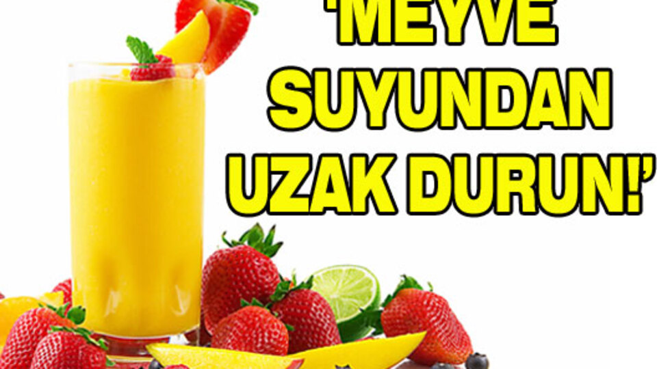 'Meyve suyundan uzak durun'