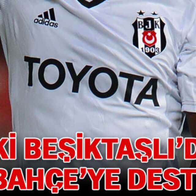 Eski Beşiktaşlı'dan F.Bahçe'ye destek