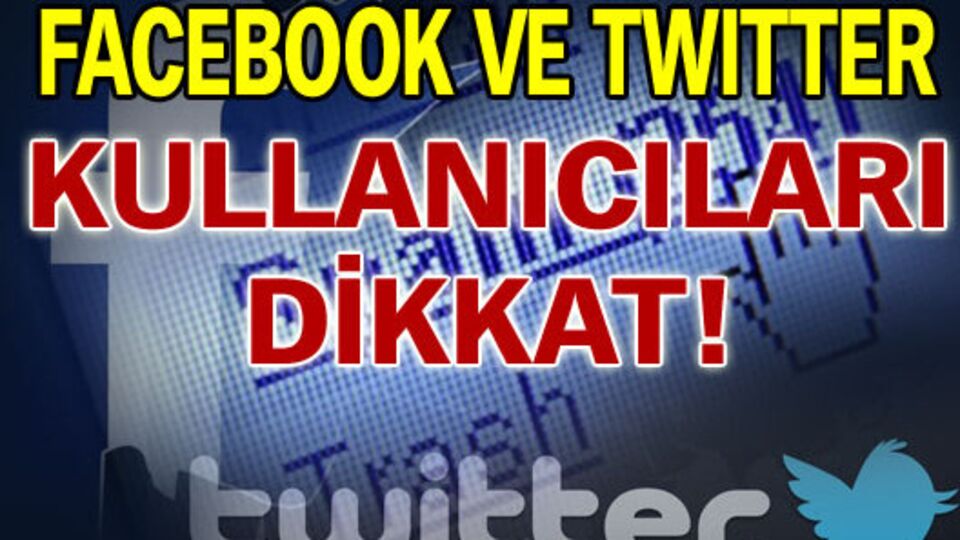 Facebook ve Twitter kullanıcıları dikkat!