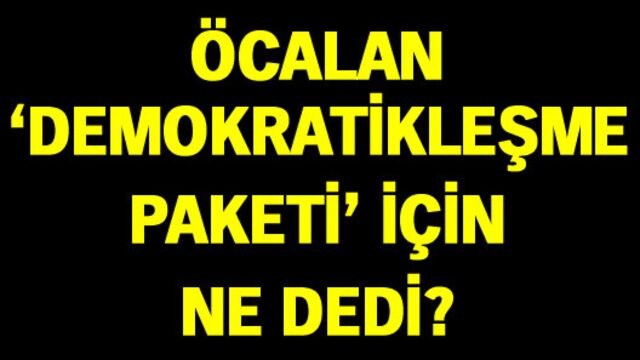 Öcalan'dan 'Demokratikleşme paketi' açıklaması