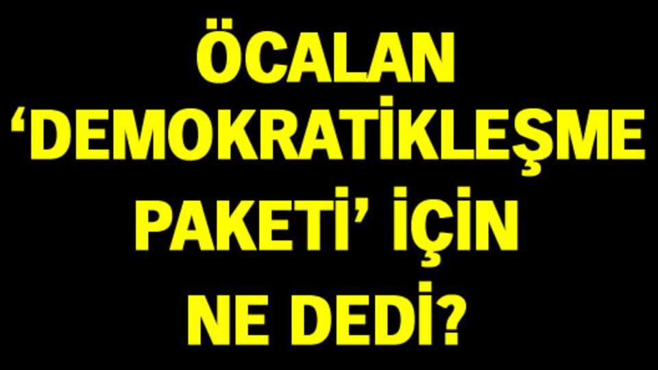 Öcalan'dan 'Demokratikleşme paketi' açıklaması
