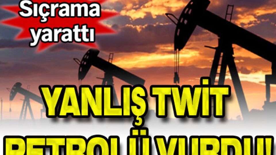 Yanlış twit petrolü vurdu!