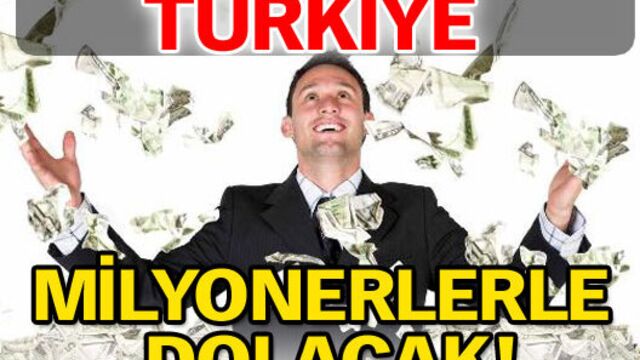 Türkiye milyonerlerle dolacak!