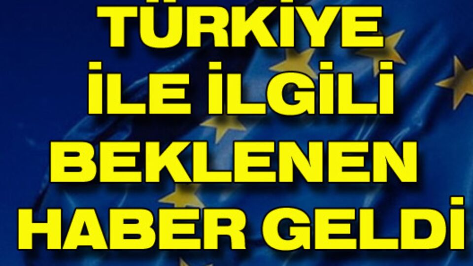 Türkiye ile ilgile beklenen haber geldi