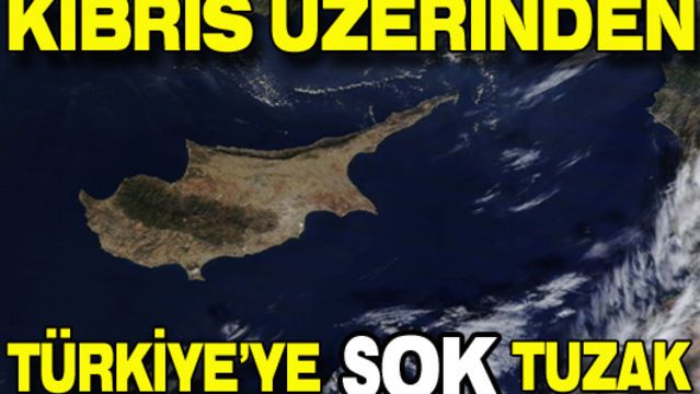 Kıbrıs üzerinden Türkiye'ye şok tuzak
