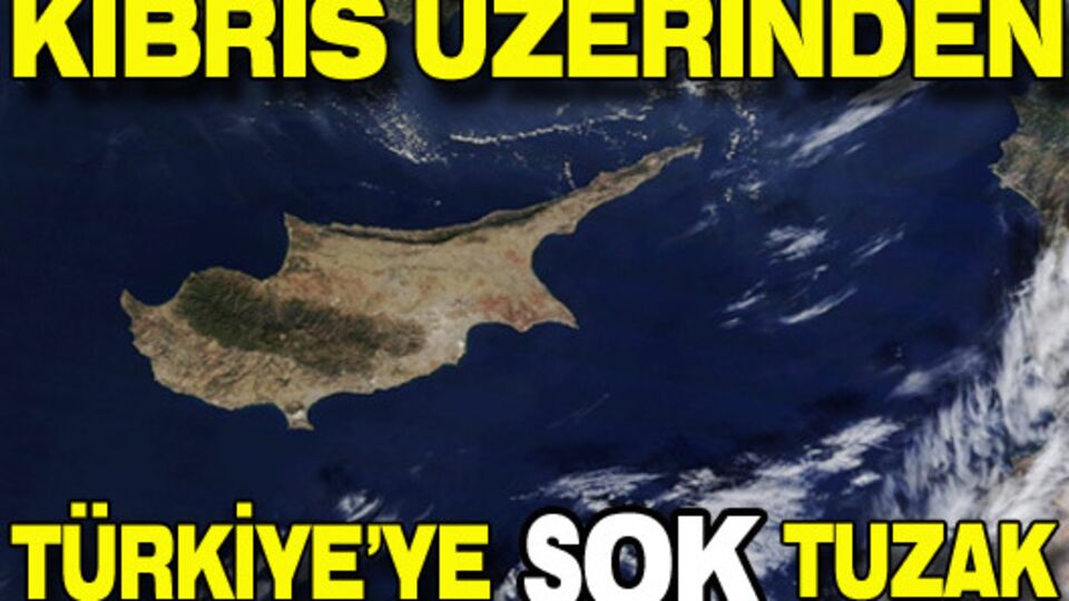 Kıbrıs üzerinden Türkiye'ye şok tuzak