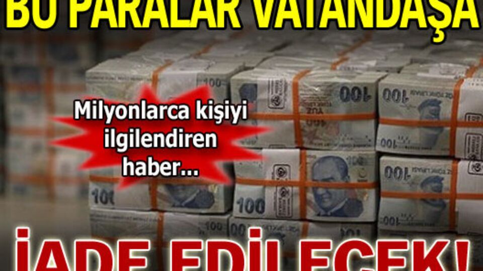 Bu paralar vatandaşa iade edilecek!