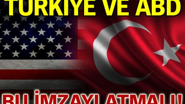 'Türkiye ve ABD bu imzayı atmalı!'