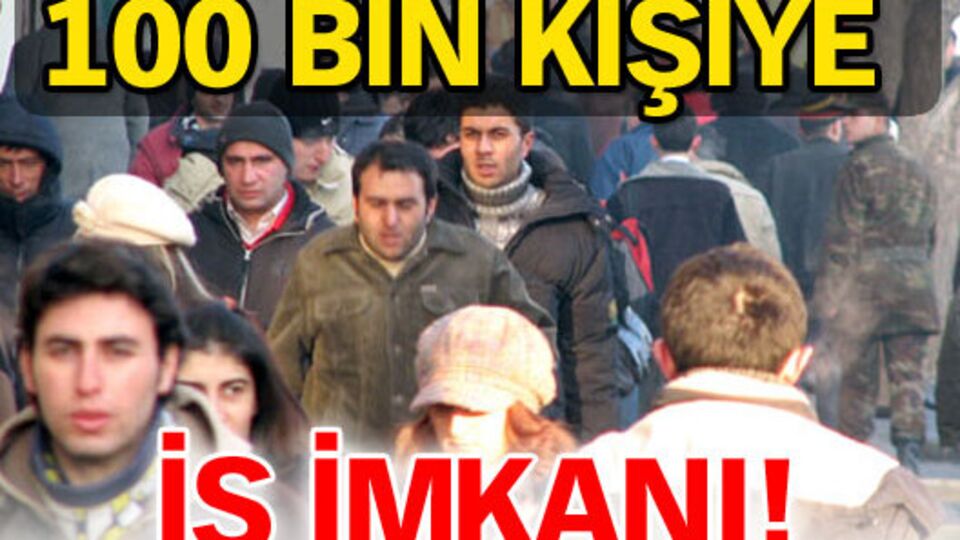 100 bin kişiye iş imkanı!