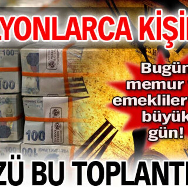 Milyonlarca kişinin gözü bu toplantıda!