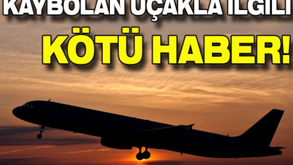 Kaybolan uçakla ilgili kötü haber!