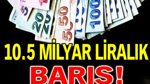 10.5 milyar liralık barış!