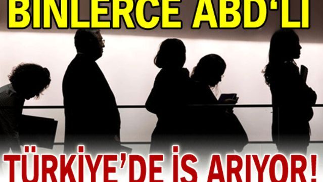Binlerce ABD'li Türkiye'de iş arıyor!