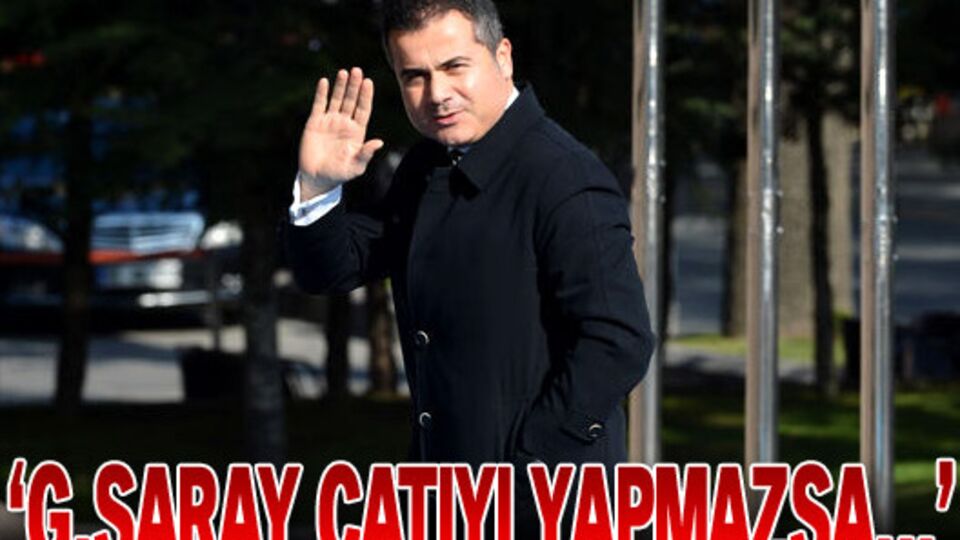 "G.Saray çatıyı yapmazsa..."