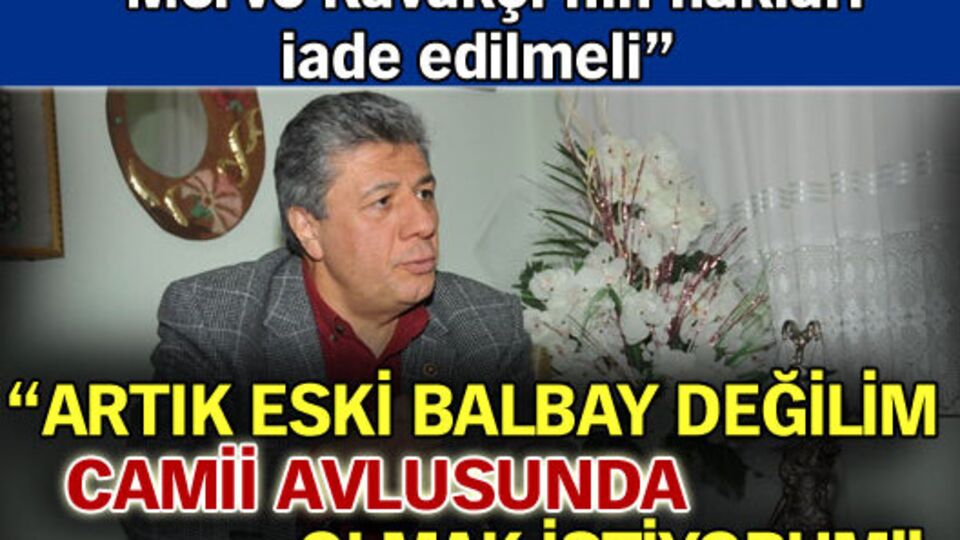 "Artık eski Balbay değilim"