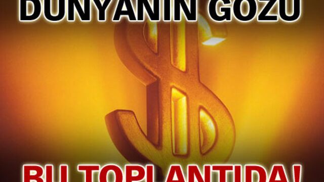 Dünyanın gözü bu toplantıda!