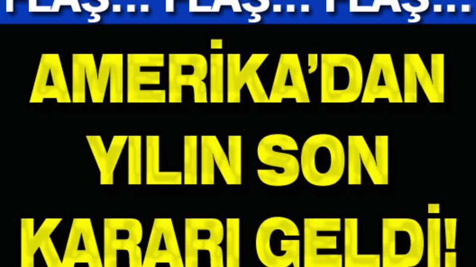 Amerika'dan yılın son kararı geldi!