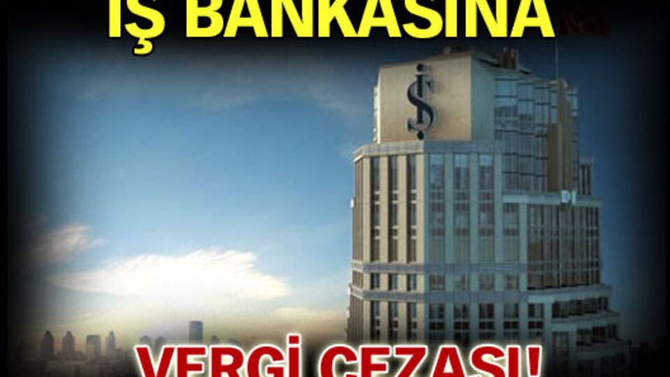 İş Bankası'na vergi cezası!