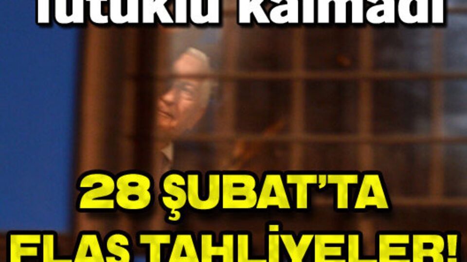 28 Şubat'ta flaş tahliyeler!