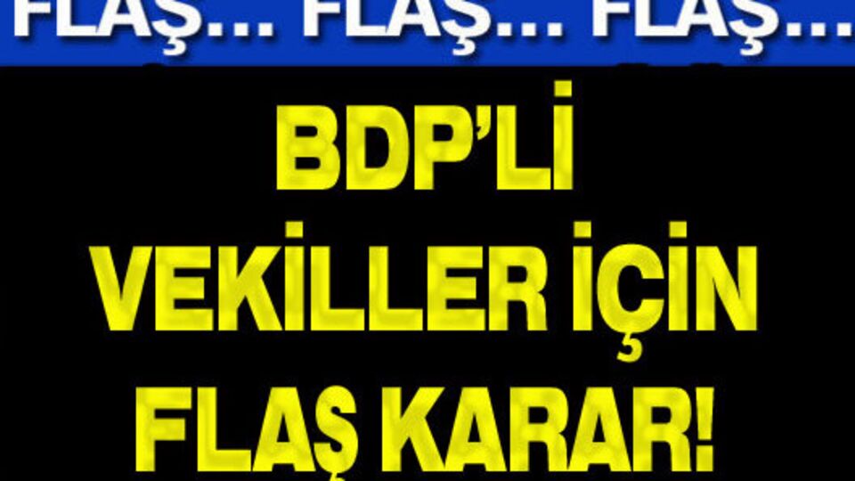 BDP'li vekiller için flaş karar!