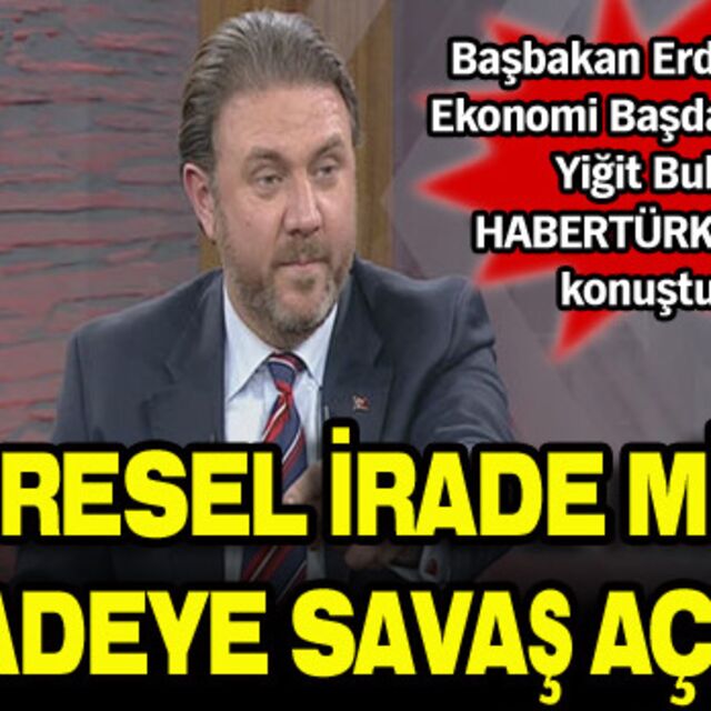 "Küresel irade milli iradeye savaş açtı"